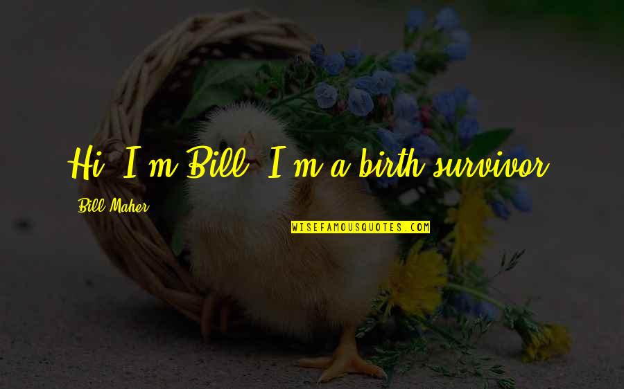 Dondelinger Bemidji Quotes By Bill Maher: Hi, I'm Bill. I'm a birth survivor.