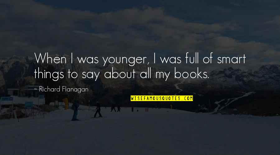Dondelinger Bemidji Quotes By Richard Flanagan: When I was younger, I was full of