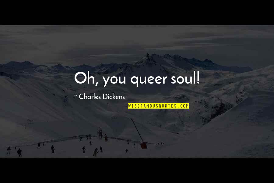 Donderdag Quotes By Charles Dickens: Oh, you queer soul!