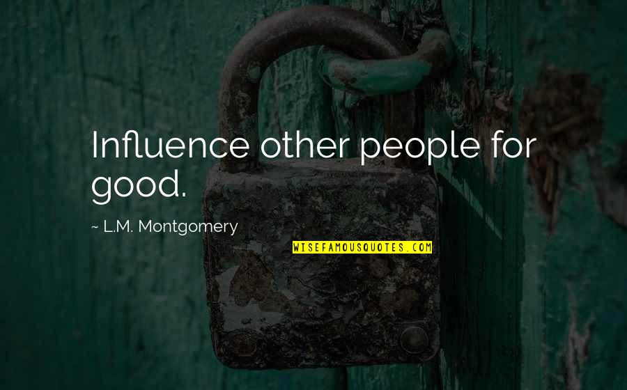 Dondero Quotes By L.M. Montgomery: Influence other people for good.