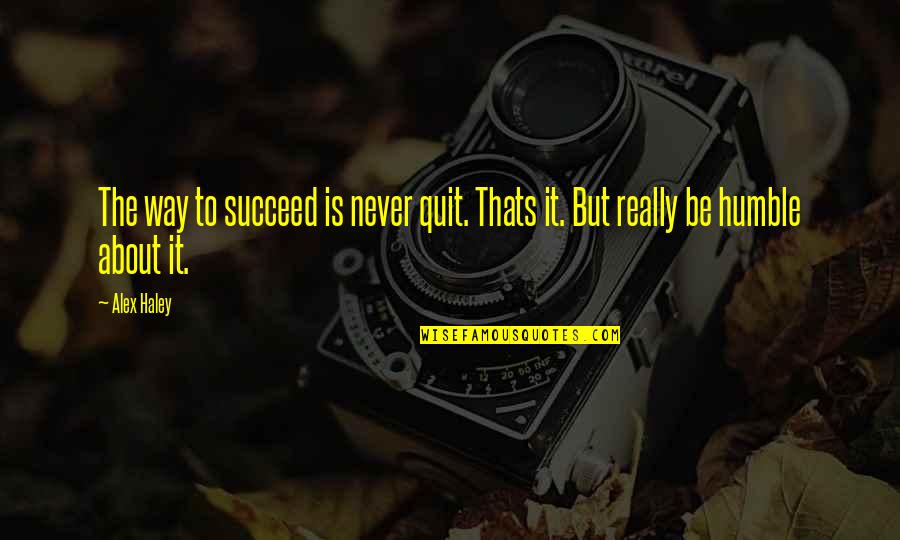 Dondero School Quotes By Alex Haley: The way to succeed is never quit. Thats