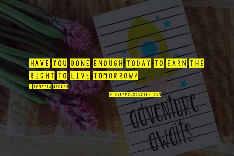 Donders Institute Quotes By Ignatia Broker: Have you done enough today to earn the Donders Institute Quotes By Ignatia Broker: Have you done enough today to earn the