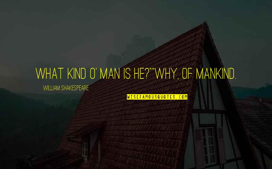 Donders Law Quotes By William Shakespeare: What kind o' man is he?""Why, of mankind.