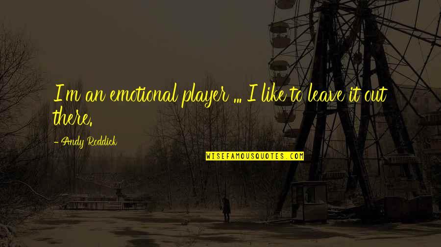 Donders Subtractive Method Quotes By Andy Roddick: I'm an emotional player ... I like to