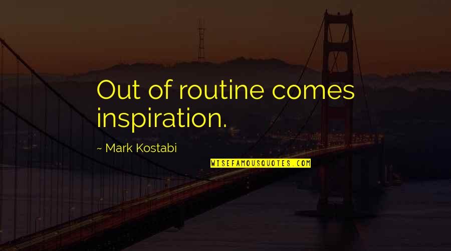 Dondi Movie Quotes By Mark Kostabi: Out of routine comes inspiration.
