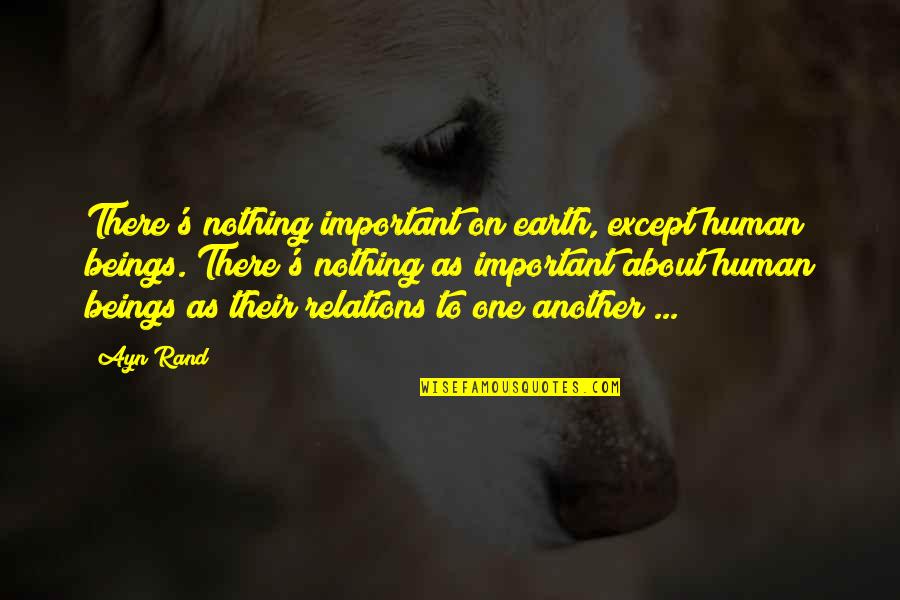 Dondie B663 Quotes By Ayn Rand: There's nothing important on earth, except human beings. Dondie B663 Quotes By Ayn Rand: There's nothing important on earth, except human beings.