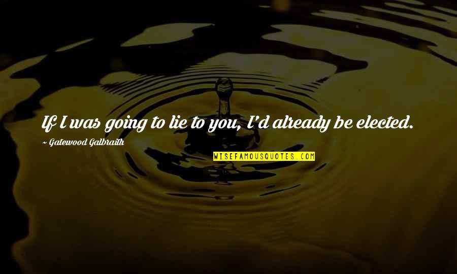 Dondie B663 Quotes By Gatewood Galbraith: If I was going to lie to you, Dondie B663 Quotes By Gatewood Galbraith: If I was going to lie to you,