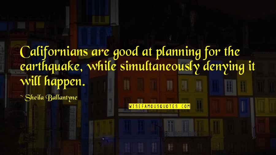 Dondie B663 Quotes By Sheila Ballantyne: Californians are good at planning for the earthquake, Dondie B663 Quotes By Sheila Ballantyne: Californians are good at planning for the earthquake,