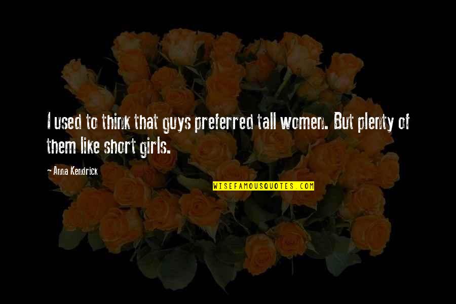 Dondlinger Sons Quotes By Anna Kendrick: I used to think that guys preferred tall Dondlinger Sons Quotes By Anna Kendrick: I used to think that guys preferred tall