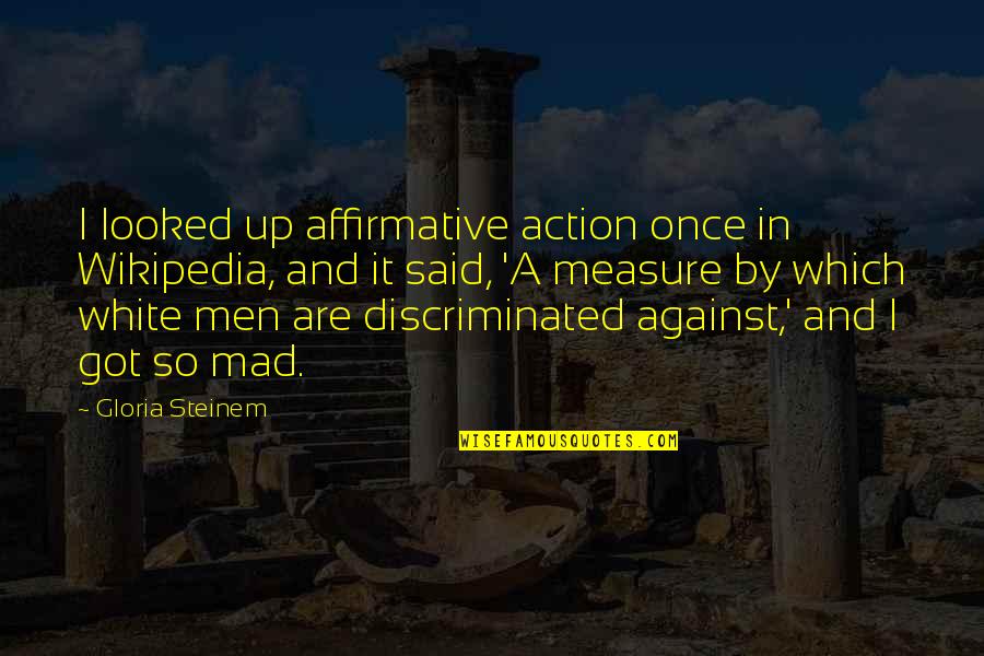Dondlinger Sons Quotes By Gloria Steinem: I looked up affirmative action once in Wikipedia, Dondlinger Sons Quotes By Gloria Steinem: I looked up affirmative action once in Wikipedia,
