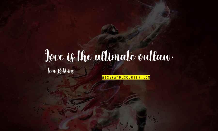 Dondon Quotes By Tom Robbins: Love is the ultimate outlaw.