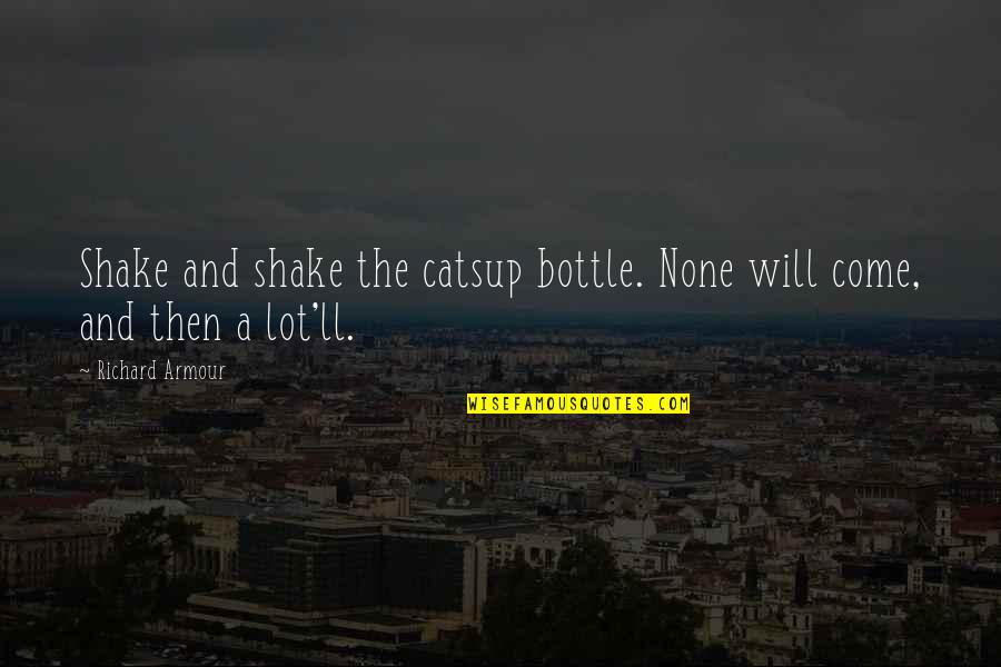 Dondurma Oyunu Quotes By Richard Armour: Shake and shake the catsup bottle. None will