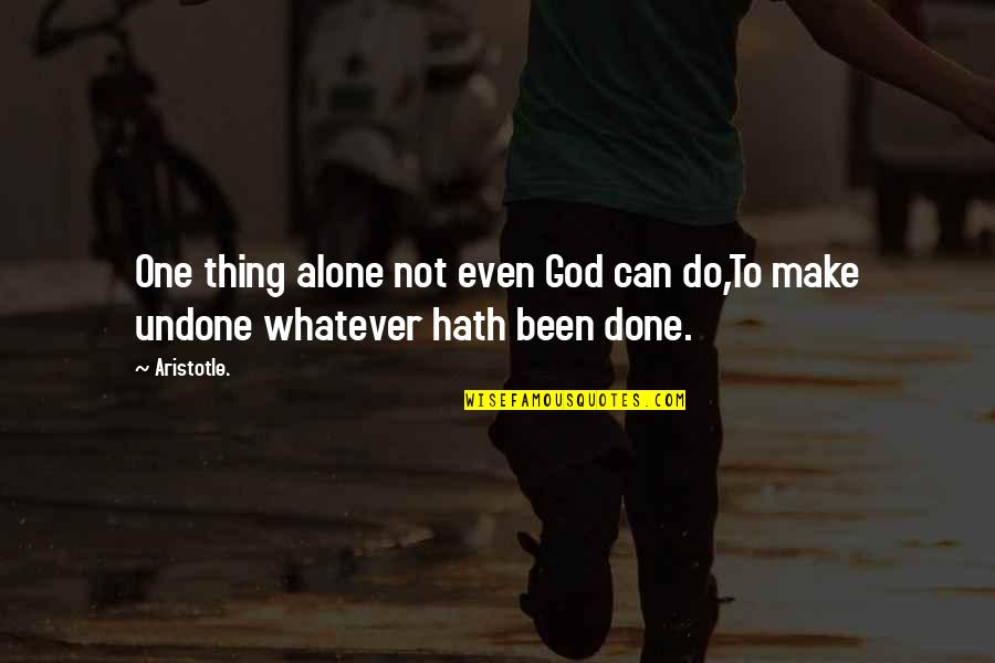 Done All I Can Do Quotes By Aristotle.: One thing alone not even God can do,To