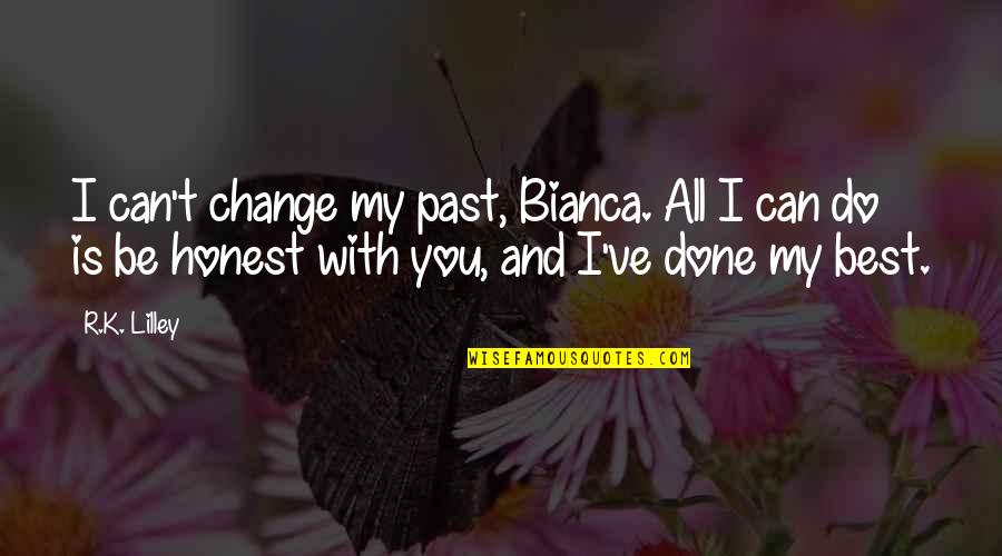 Done All I Can Do Quotes By R.K. Lilley: I can't change my past, Bianca. All I