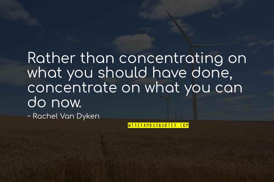 Done All I Can Do Quotes By Rachel Van Dyken: Rather than concentrating on what you should have