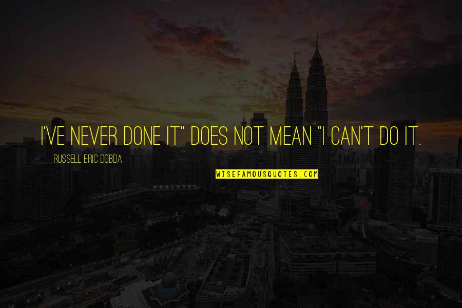 Done All I Can Do Quotes By Russell Eric Dobda: I've never done it" does not mean "I