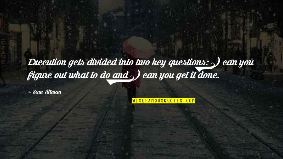 Done All I Can Do Quotes By Sam Altman: Execution gets divided into two key questions: 1)