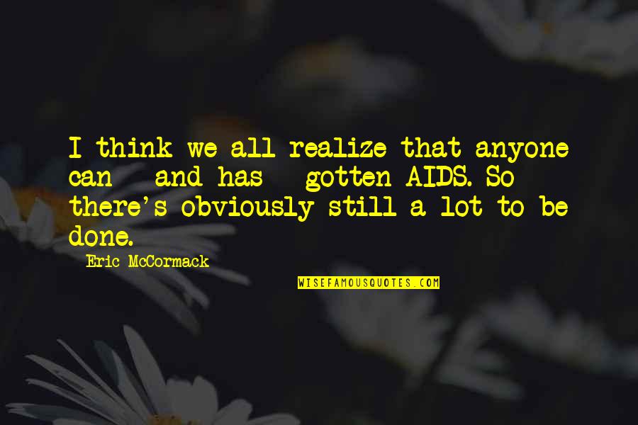 Done All I Can Quotes By Eric McCormack: I think we all realize that anyone can