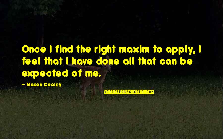 Done All I Can Quotes By Mason Cooley: Once I find the right maxim to apply,