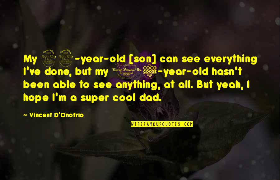 Done All I Can Quotes By Vincent D'Onofrio: My 22-year-old [son] can see everything I've done,