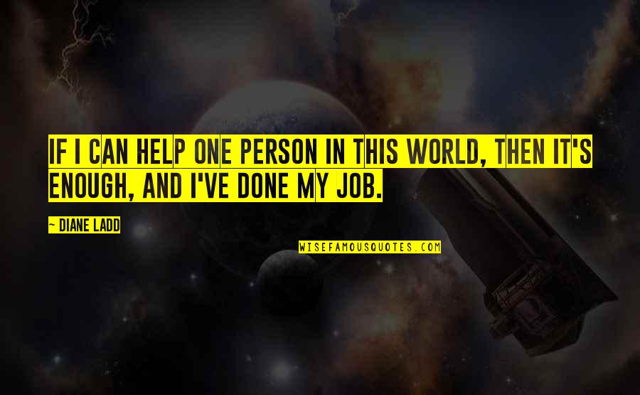 Done And One Quotes By Diane Ladd: If I can help one person in this
