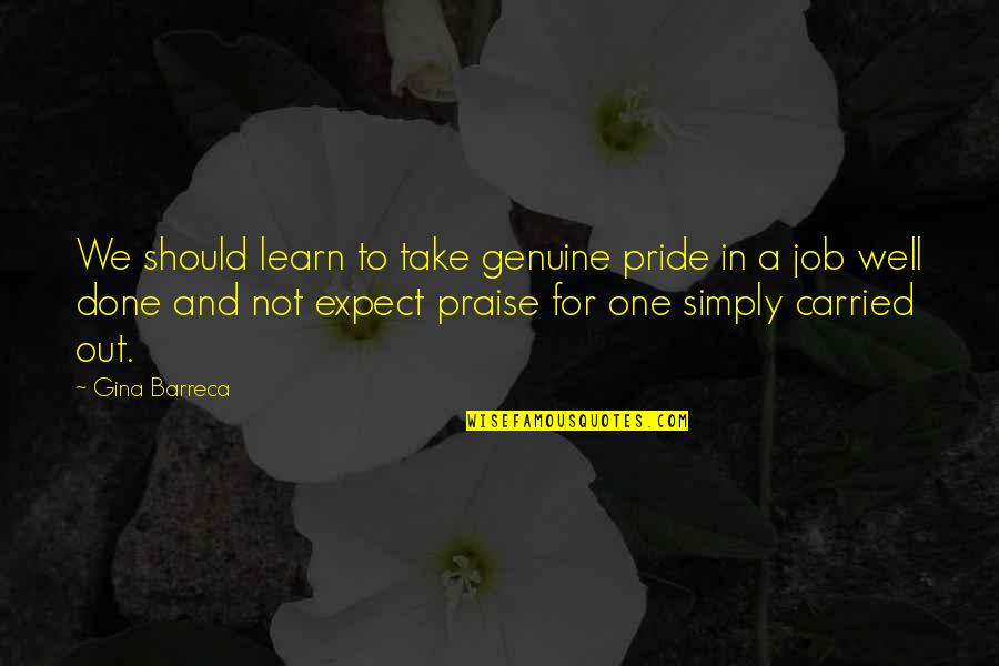 Done And One Quotes By Gina Barreca: We should learn to take genuine pride in
