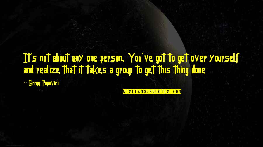 Done And One Quotes By Gregg Popovich: It's not about any one person. You've got