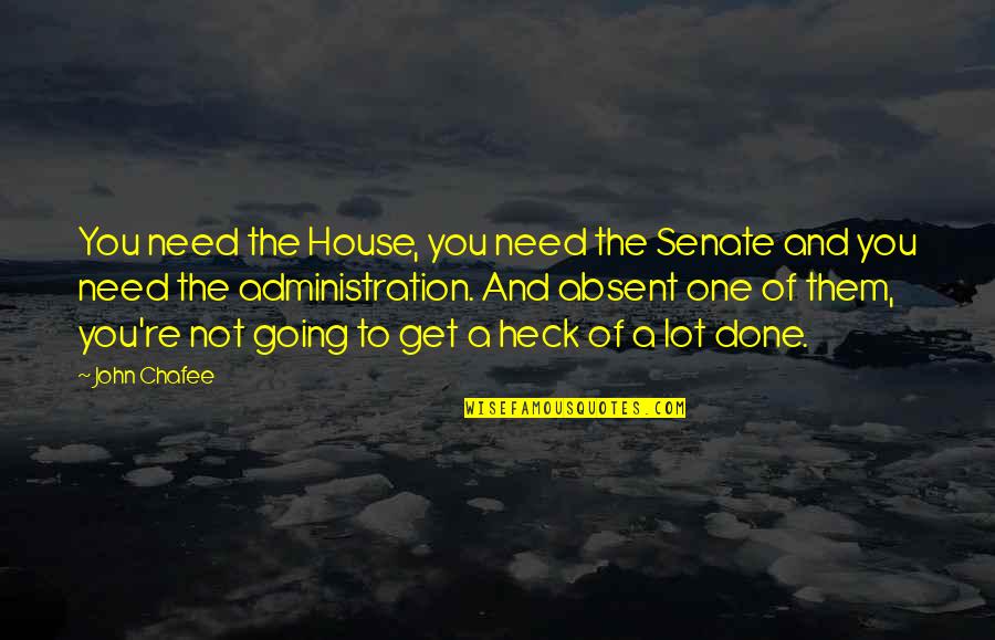Done And One Quotes By John Chafee: You need the House, you need the Senate