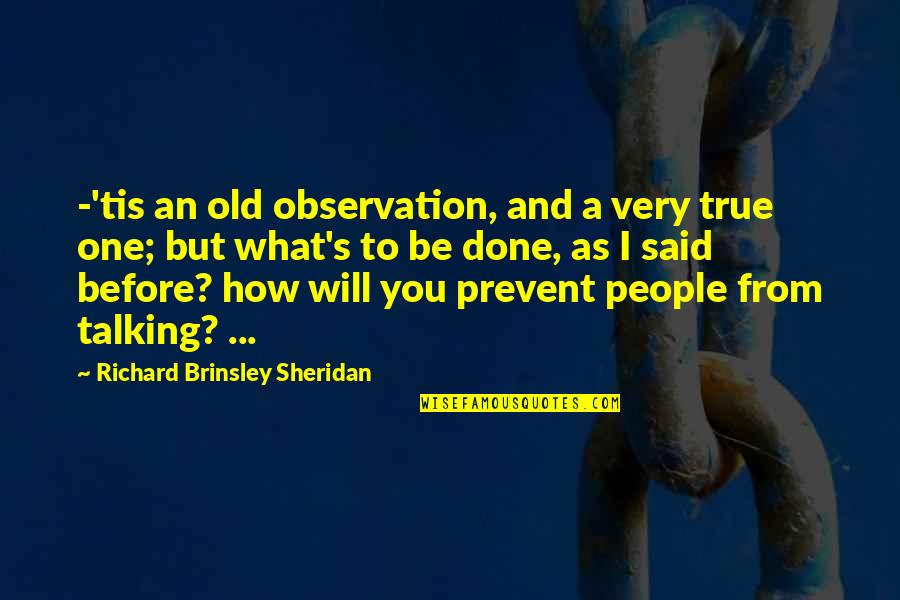 Done And One Quotes By Richard Brinsley Sheridan: -'tis an old observation, and a very true