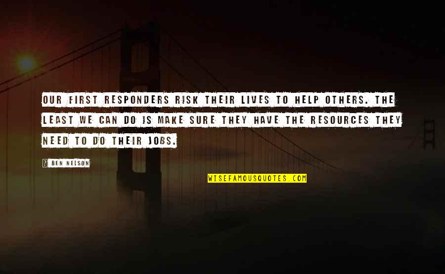 Done Begging Quotes By Ben Nelson: Our first responders risk their lives to help