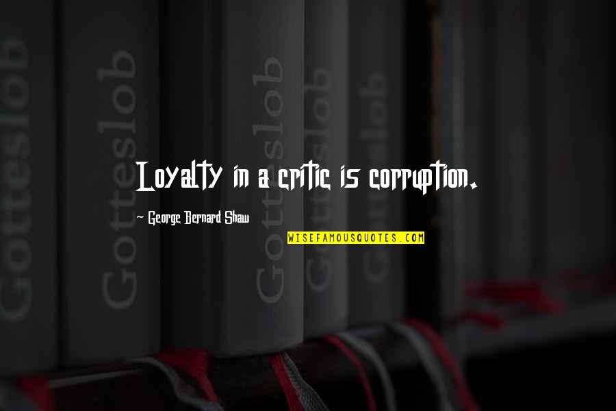 Done Being A Good Girl Quotes By George Bernard Shaw: Loyalty in a critic is corruption. Done Being A Good Girl Quotes By George Bernard Shaw: Loyalty in a critic is corruption.
