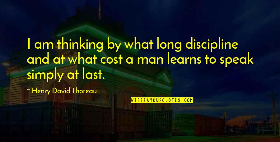 Done Being A Good Girl Quotes By Henry David Thoreau: I am thinking by what long discipline and Done Being A Good Girl Quotes By Henry David Thoreau: I am thinking by what long discipline and