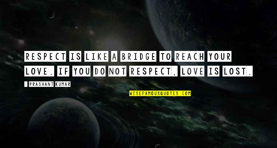 Done Being An Option Quotes By Prashant Kumar: Respect is like a bridge to reach your