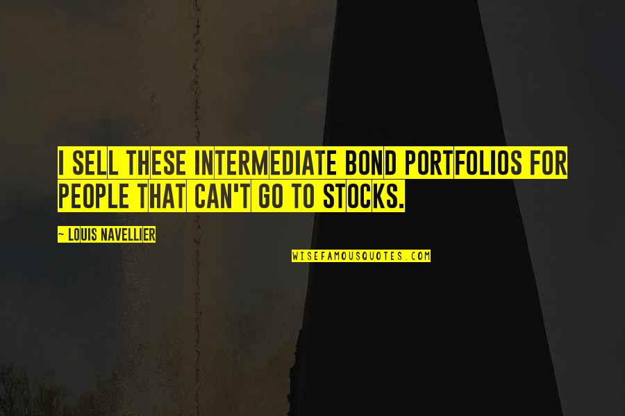 Done Being Put Last Quotes By Louis Navellier: I sell these intermediate bond portfolios for people