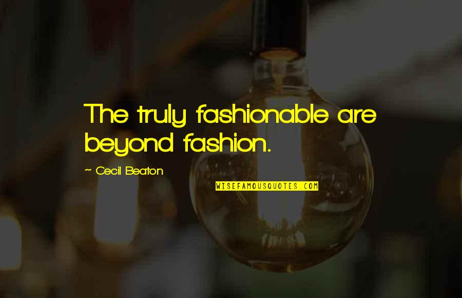 Done Being The Nice Guy Quotes By Cecil Beaton: The truly fashionable are beyond fashion.