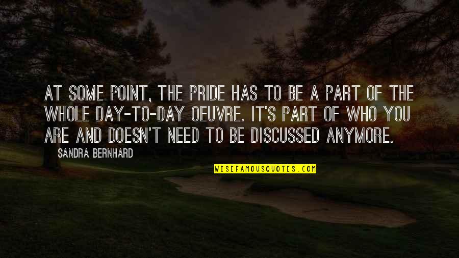 Done Being Used Quotes By Sandra Bernhard: At some point, the pride has to be