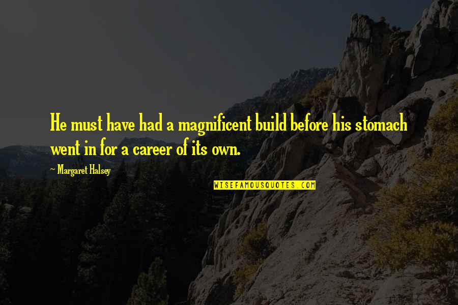 Done Chasing Quotes By Margaret Halsey: He must have had a magnificent build before
