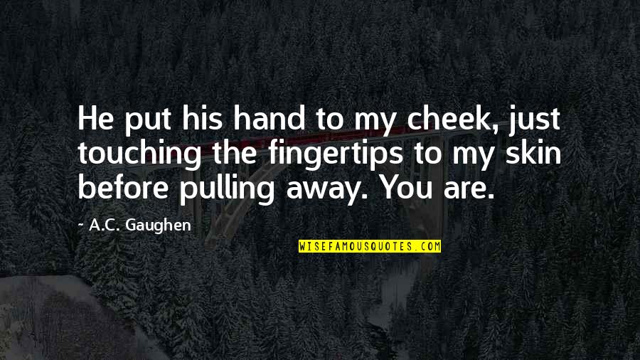 Done Chasing You Quotes By A.C. Gaughen: He put his hand to my cheek, just