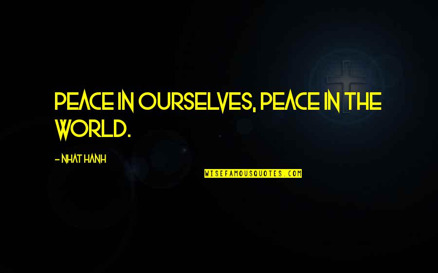 Done Chasing You Quotes By Nhat Hanh: Peace in ourselves, peace in the world.