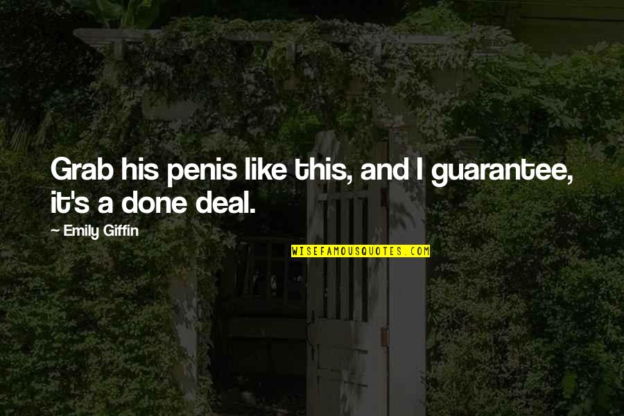 Done Deal Quotes By Emily Giffin: Grab his penis like this, and I guarantee,