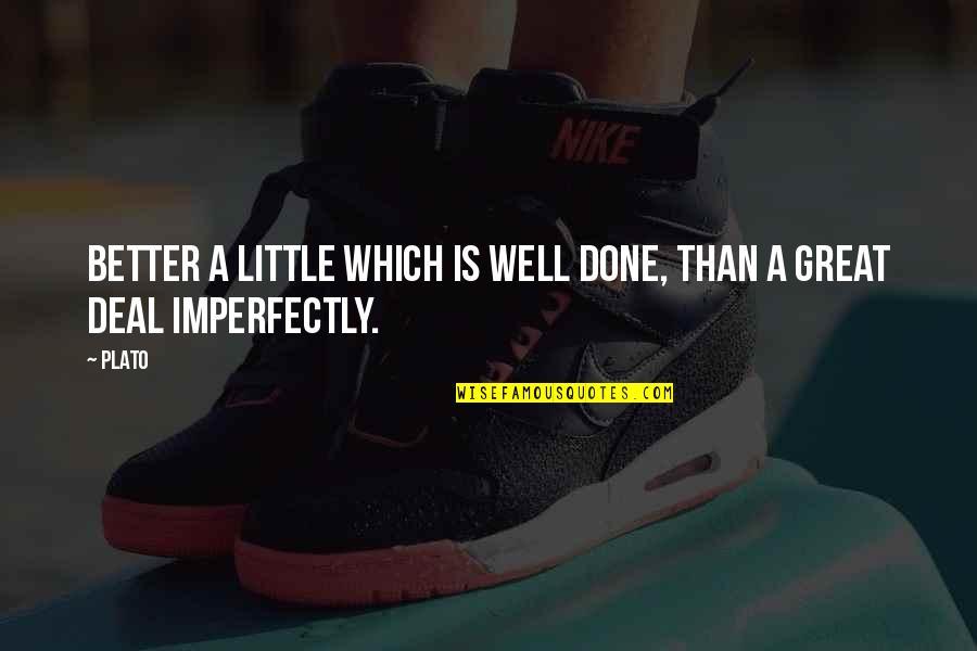Done Deal Quotes By Plato: Better a little which is well done, than