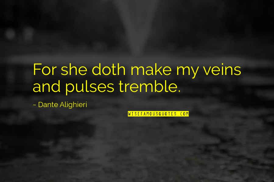 Done Doing For Others Quotes By Dante Alighieri: For she doth make my veins and pulses