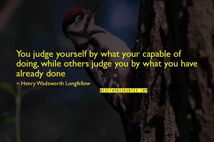 Done Doing For Others Quotes By Henry Wadsworth Longfellow: You judge yourself by what your capable of