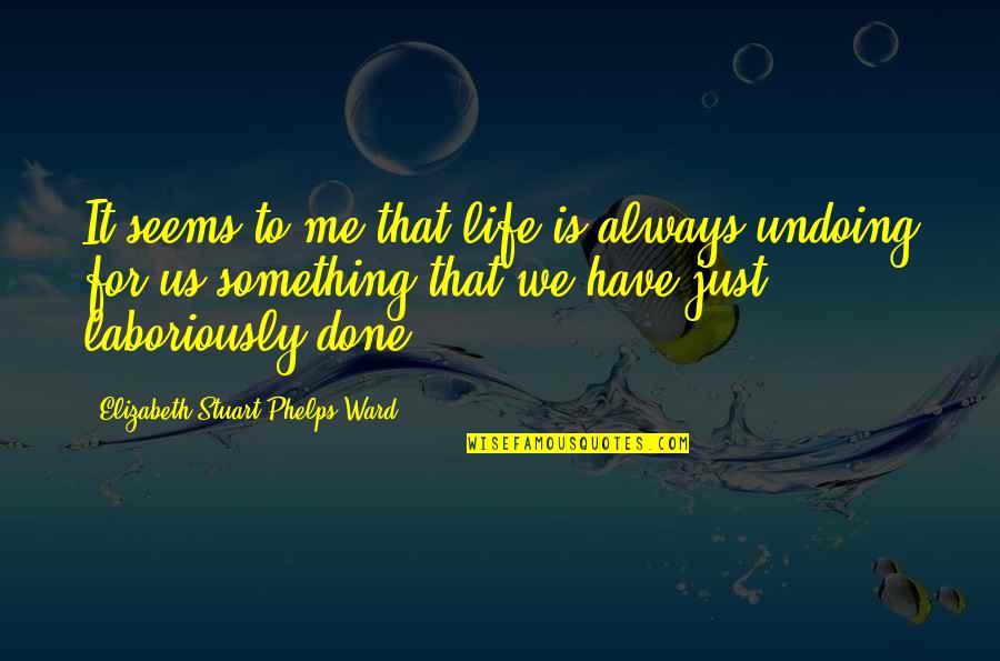 Done Done Done Quotes By Elizabeth Stuart Phelps Ward: It seems to me that life is always