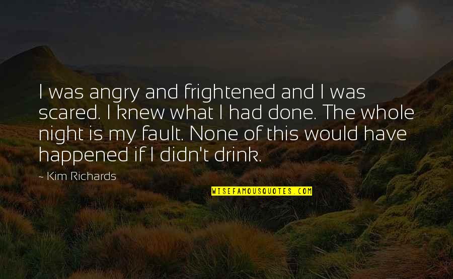 Done Done Done Quotes By Kim Richards: I was angry and frightened and I was