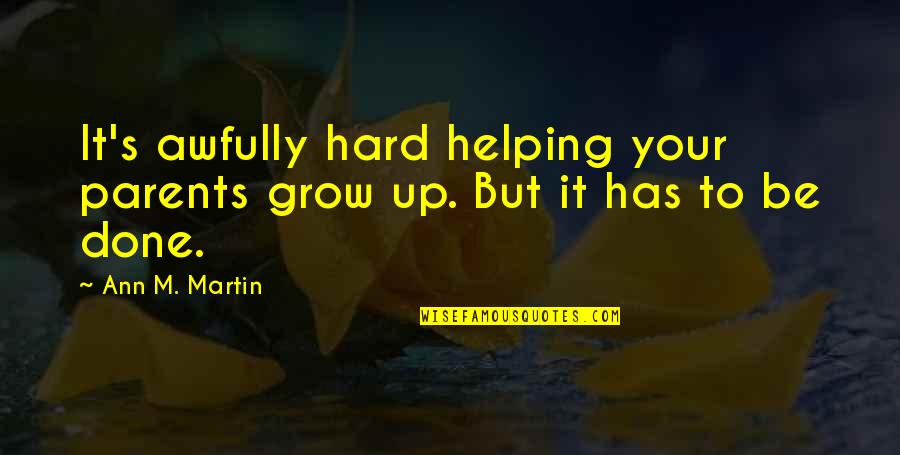 Done Helping Quotes By Ann M. Martin: It's awfully hard helping your parents grow up.