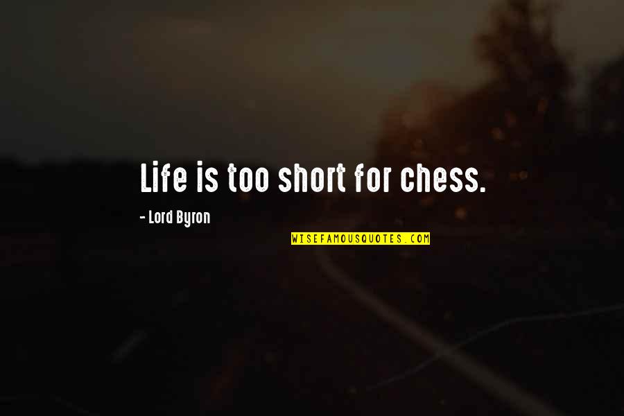 Done Helping Quotes By Lord Byron: Life is too short for chess.