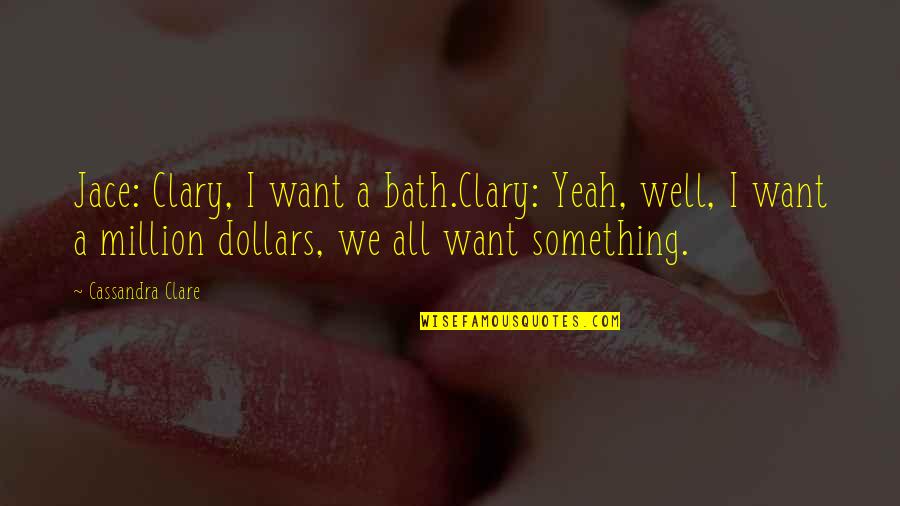 Done Helping You Quotes By Cassandra Clare: Jace: Clary, I want a bath.Clary: Yeah, well,