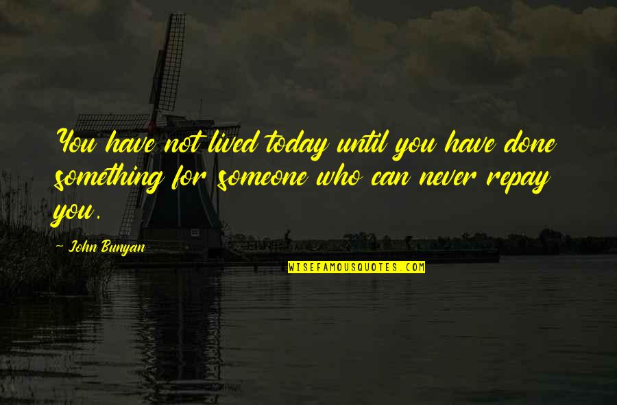 Done Helping You Quotes By John Bunyan: You have not lived today until you have