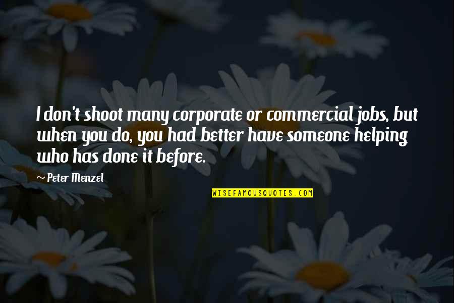 Done Helping You Quotes By Peter Menzel: I don't shoot many corporate or commercial jobs,
